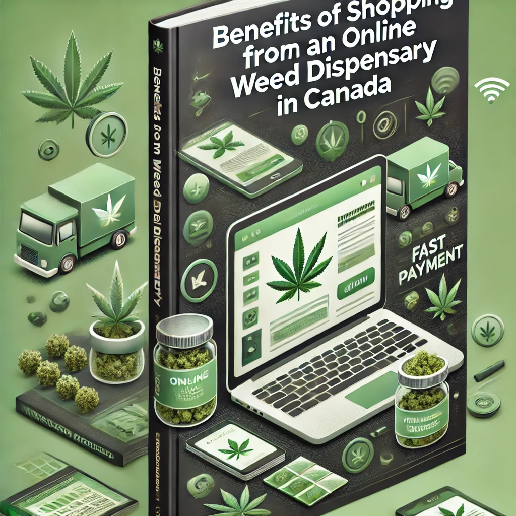 Benefits of Shopping from an Online Weed Dispensary in Canada